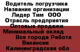 Водитель погрузчика › Название организации ­ Лидер Тим, ООО › Отрасль предприятия ­ Оптовые продажи › Минимальный оклад ­ 23 401 - Все города Работа » Вакансии   . Калининградская обл.,Приморск г.